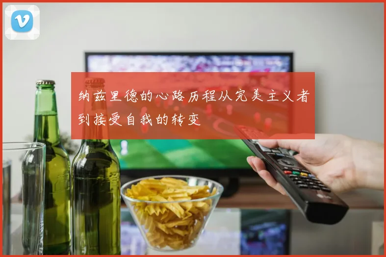纳兹里德的心路历程从完美主义者到接受自我的转变