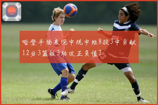 哈登半场表现中规中矩8投3中贡献12分3篮板3助攻正负值7