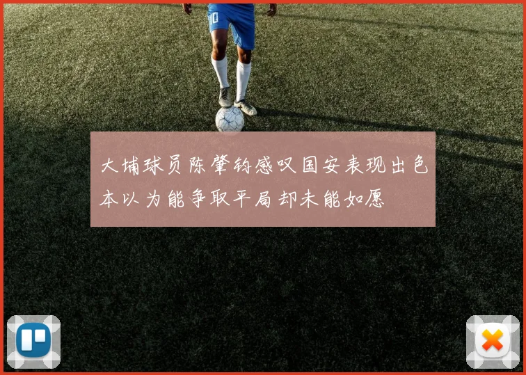 大埔球员陈肇钧感叹国安表现出色本以为能争取平局却未能如愿